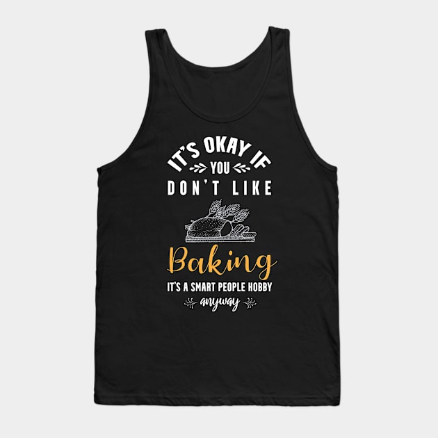 it's okay if you don't like baking, It's a smart people hobby anyway Tank Top by Teekingdom